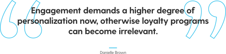 Pull quote from the article by Danielle Brown. It reads, Engagement demands a higher degree of personalization now, otherwise loyalty programs can become irrelevant. 